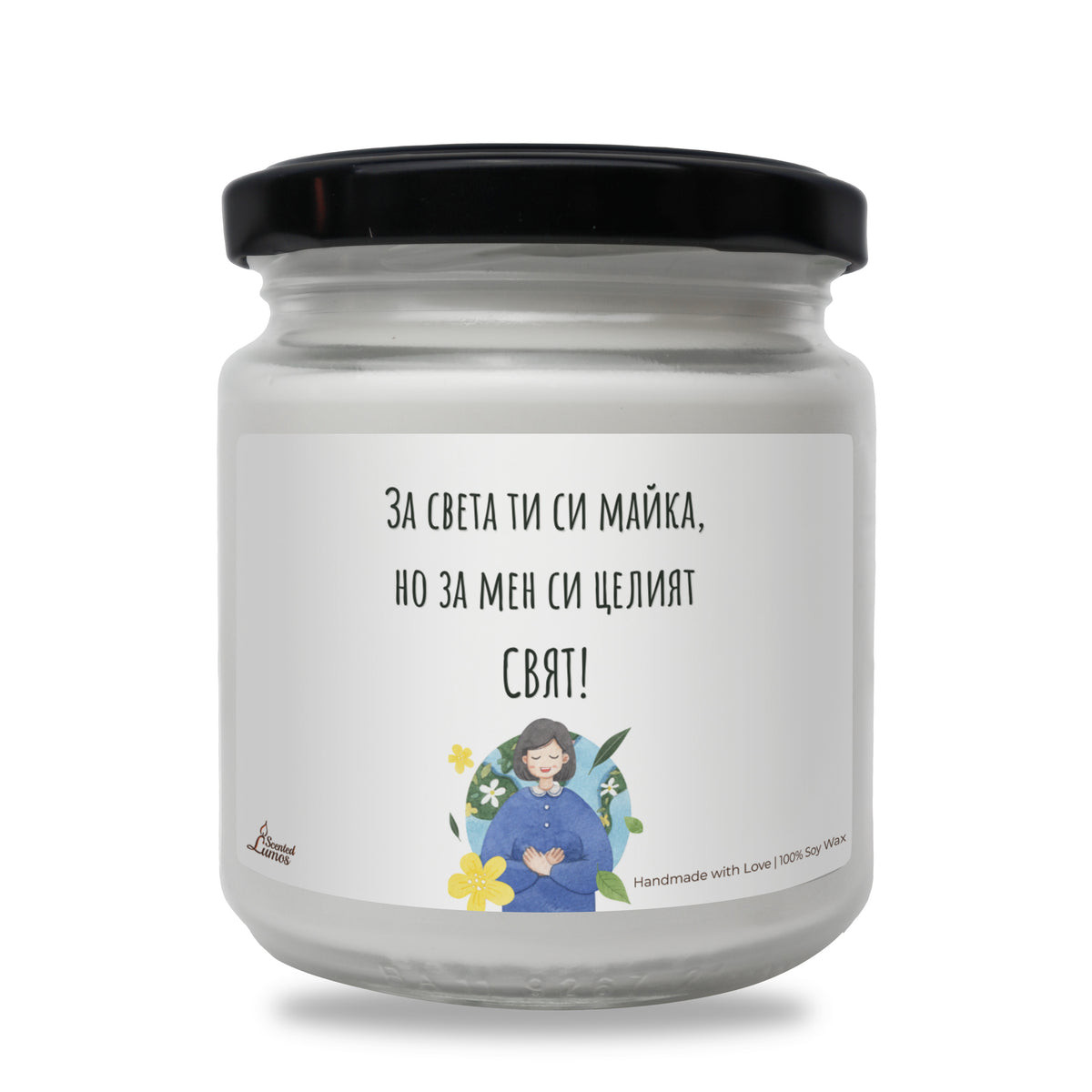 За света ти си майка, но за мен си целият СВЯТ! Ароматна соева свещ