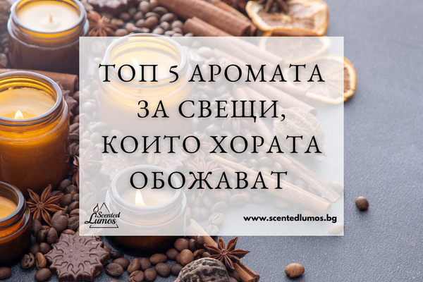 Топ 5 аромата за свещи, които хората обожават (и можете да ги намерите при нас!)