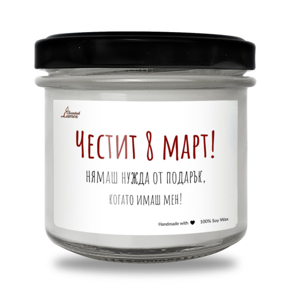Честит 8 март! Нямаш нужда от подарък, когато имаш мен! Ароматна Соева Свещ