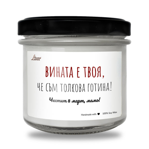 Вината е твоя, че съм толкова готина! Честит 8 март Ароматна Соева Свещ