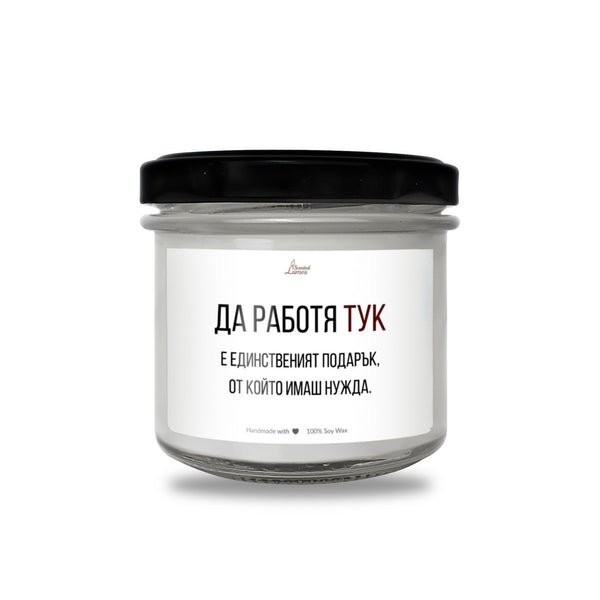 Да работя тук е единствения подарък Ароматна Соева Свещ