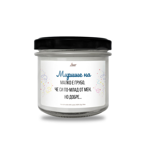 Малко е грубо,  че си по-млад от мен, но добре... Ароматна соева свещ за рожден ден