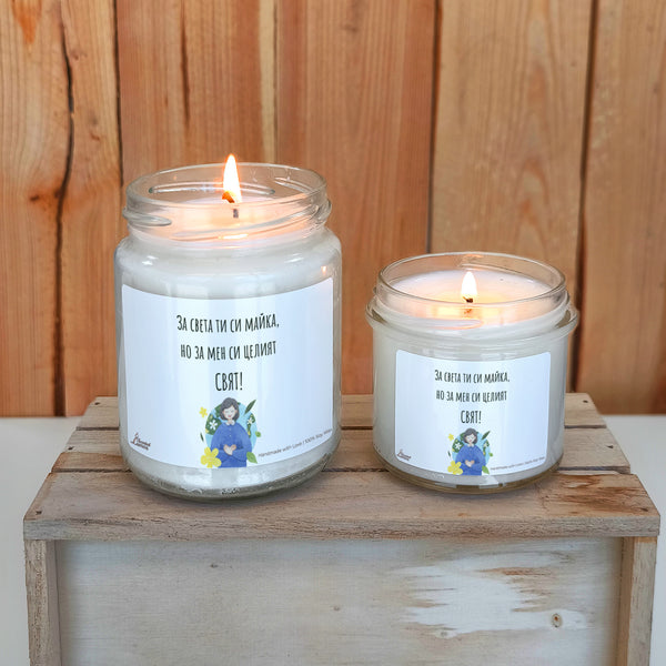 За света ти си майка, но за мен си целият СВЯТ! Ароматна соева свещ