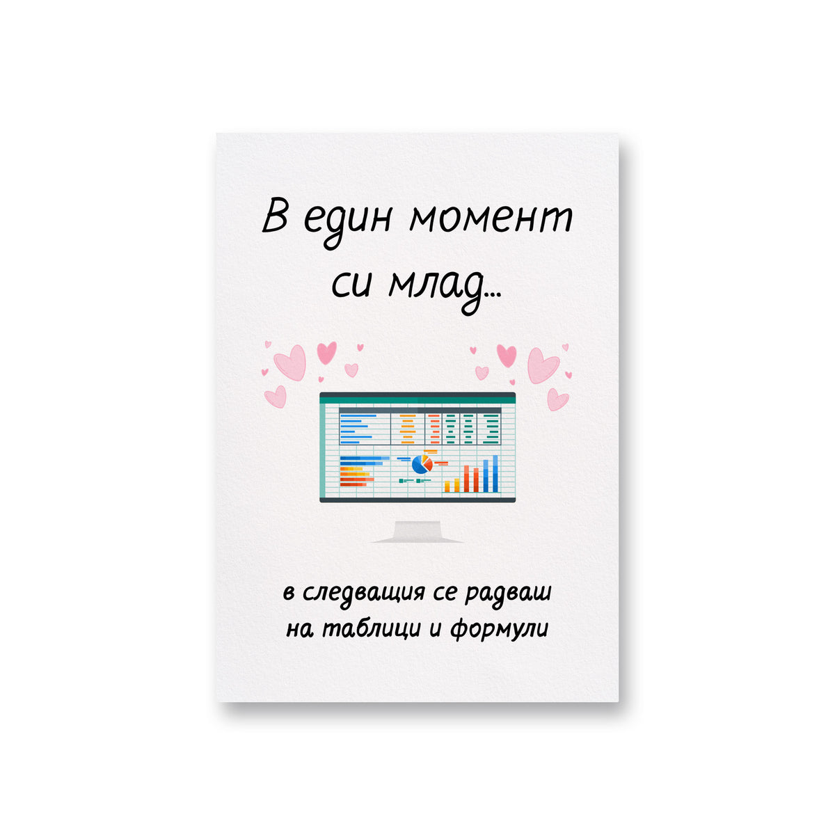 В един момент си млад... в следващия се радваш на таблици и формули Картичка