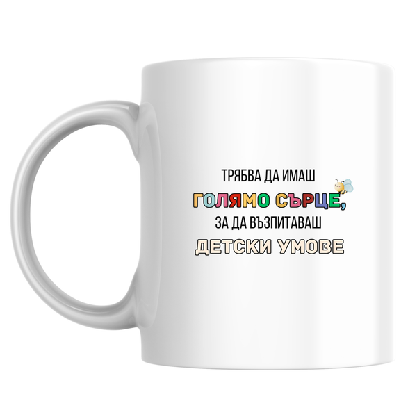 Трябва да имаш голямо сърце, за да възпитаваш детски умове - Бяла чаша 350 мл