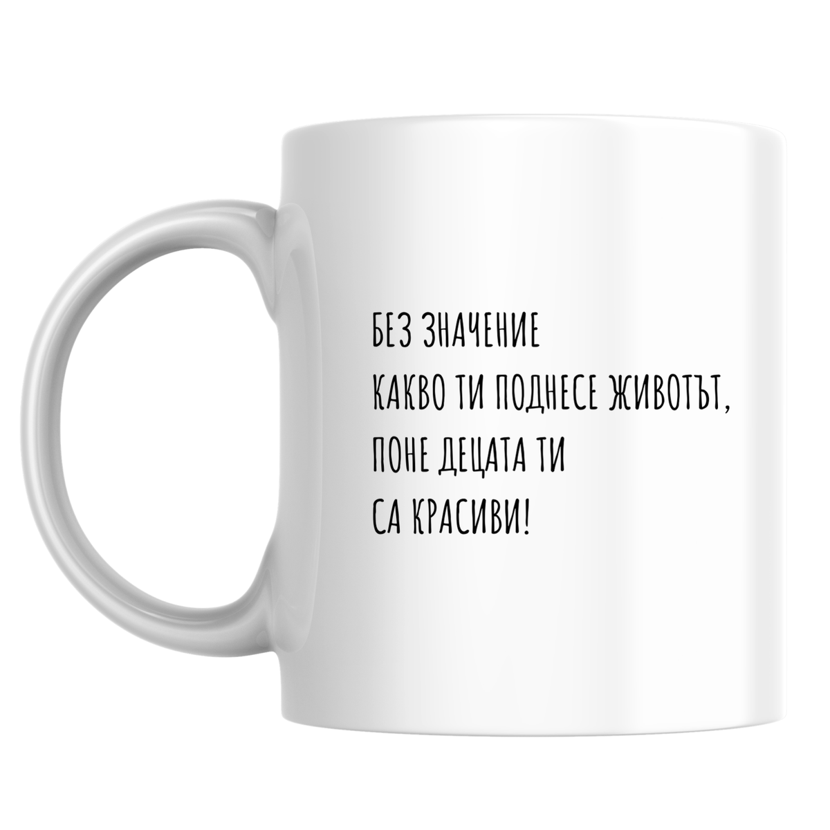 Без значение какво ти поднесе животът, поне децата ти са красиви - Бяла чаша 350 мл