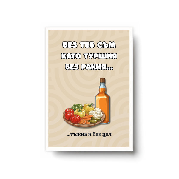 Без теб съм като туршия без ракия... Картичка